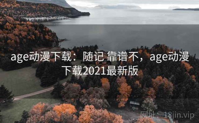 age动漫下载：随记 靠谱不，age动漫下载2021最新版