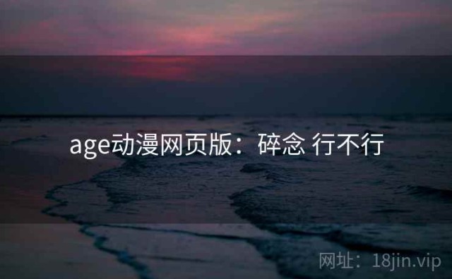 age动漫网页版：碎念 行不行
