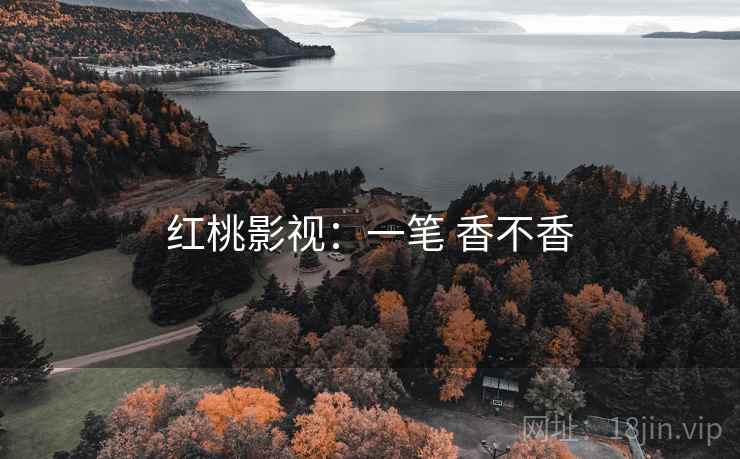 红桃影视：一笔 香不香