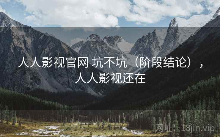 人人影视官网 坑不坑(阶段结论),人人影视还在 人人影视官网 坑不坑(阶段结论),人人影视还在