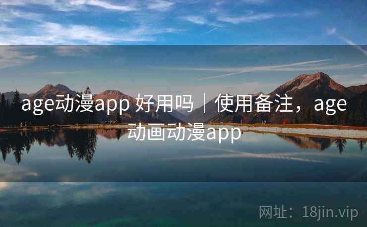 age动漫app 好用吗|使用备注,age动画动漫app age动漫app 好用吗|使用备注,age动画动漫app