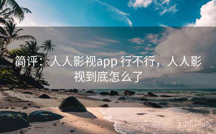 简评:人人影视app 行不行,人人影视到底怎么了 简评:人人影视app 行不行,人人影视到底怎么了