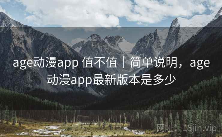 age动漫app 值不值|简单说明,age动漫app最新版本是多少 age动漫app 值不值|简单说明,age动漫app最新版本是多少