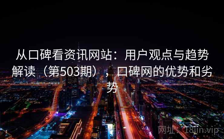 从口碑看资讯网站：用户观点与趋势解读（第503期），口碑网的优势和劣势